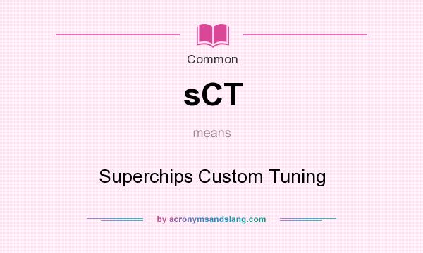 What does sCT mean? It stands for Superchips Custom Tuning