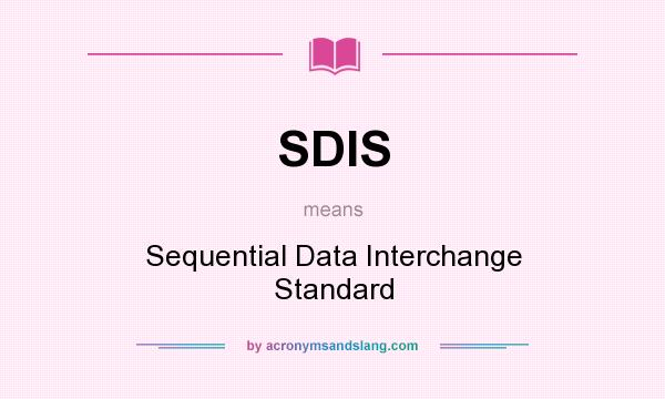 What does SDIS mean? It stands for Sequential Data Interchange Standard