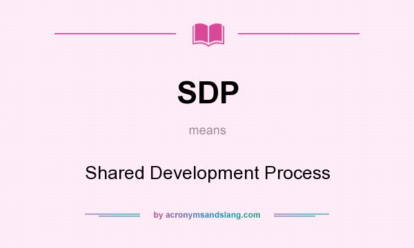 What does SDP mean? It stands for Shared Development Process