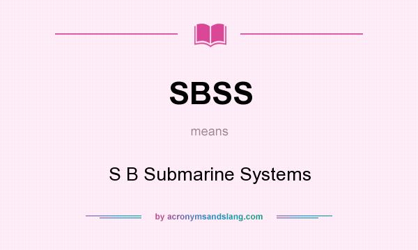 What does SBSS mean? It stands for S B Submarine Systems
