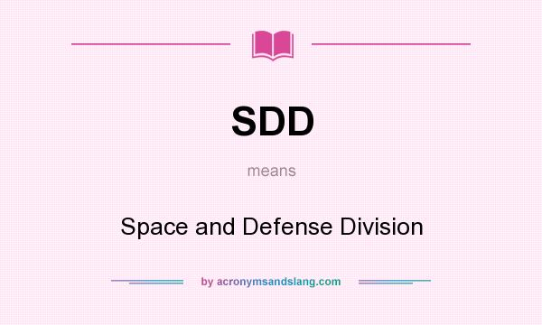 What does SDD mean? It stands for Space and Defense Division