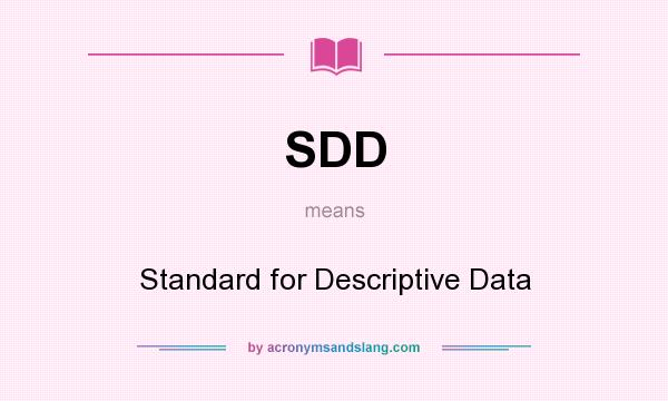 What does SDD mean? It stands for Standard for Descriptive Data