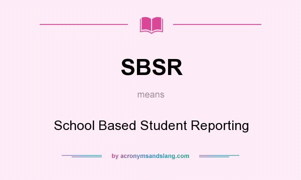What does SBSR mean? It stands for School Based Student Reporting