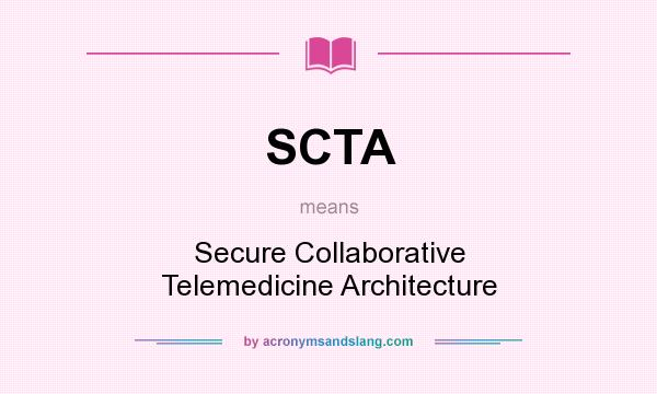 What does SCTA mean? It stands for Secure Collaborative Telemedicine Architecture