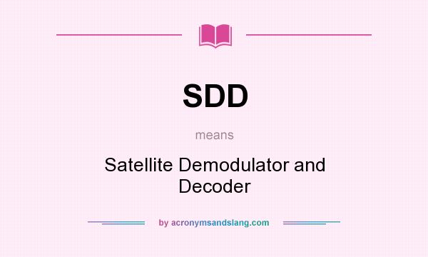 What does SDD mean? It stands for Satellite Demodulator and Decoder