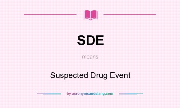 What does SDE mean? It stands for Suspected Drug Event