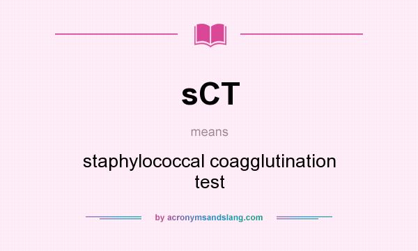 What does sCT mean? It stands for staphylococcal coagglutination test