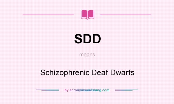 What does SDD mean? It stands for Schizophrenic Deaf Dwarfs