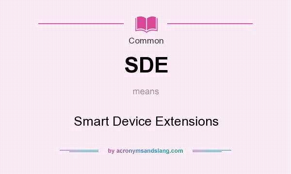 What does SDE mean? It stands for Smart Device Extensions