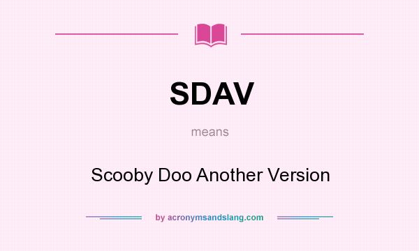 What does SDAV mean? It stands for Scooby Doo Another Version