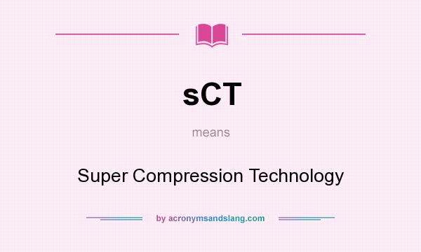 What does sCT mean? It stands for Super Compression Technology