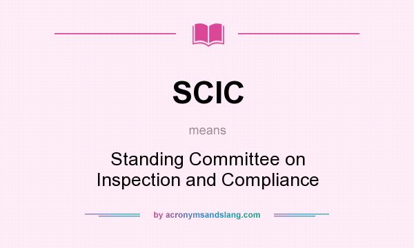 What does SCIC mean? It stands for Standing Committee on Inspection and Compliance