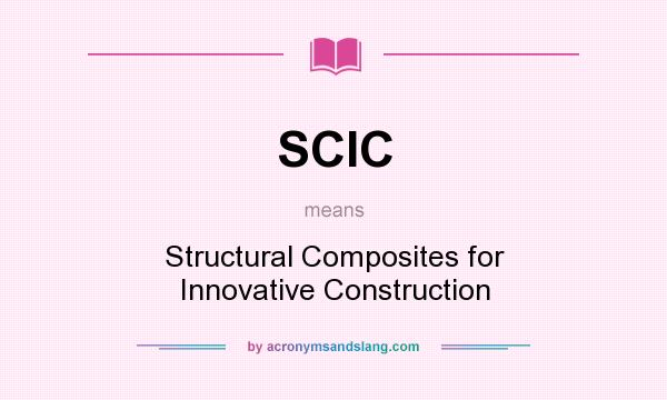What does SCIC mean? It stands for Structural Composites for Innovative Construction