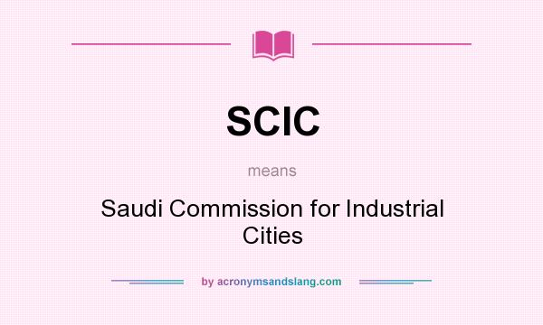 What does SCIC mean? It stands for Saudi Commission for Industrial Cities
