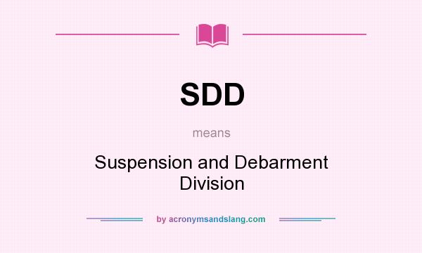 What does SDD mean? It stands for Suspension and Debarment Division