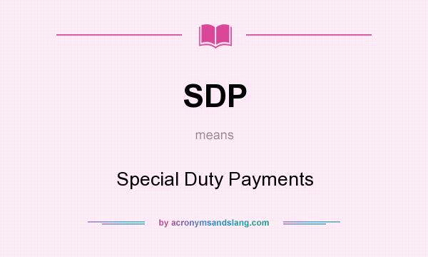 What does SDP mean? It stands for Special Duty Payments