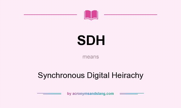 What does SDH mean? It stands for Synchronous Digital Heirachy