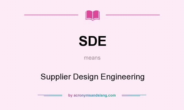 What does SDE mean? It stands for Supplier Design Engineering