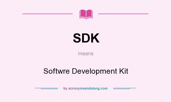 What does SDK mean? It stands for Softwre Development Kit