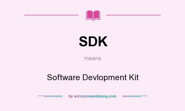 What does SDK mean? It stands for Software Devlopment Kit