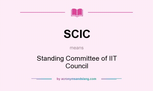 What does SCIC mean? It stands for Standing Committee of IIT Council