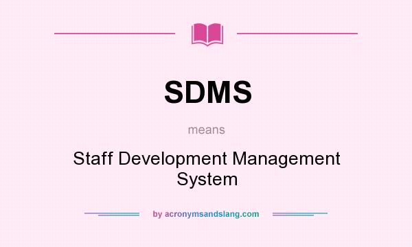 What does SDMS mean? It stands for Staff Development Management System