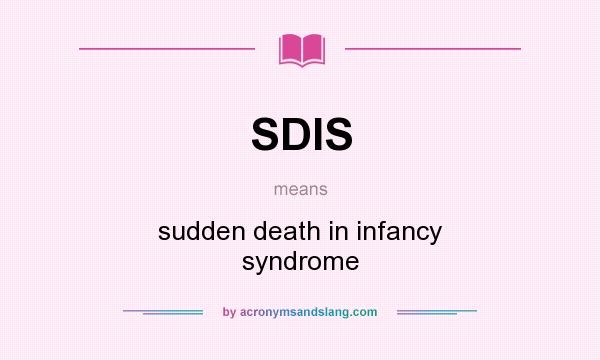 What does SDIS mean? It stands for sudden death in infancy syndrome