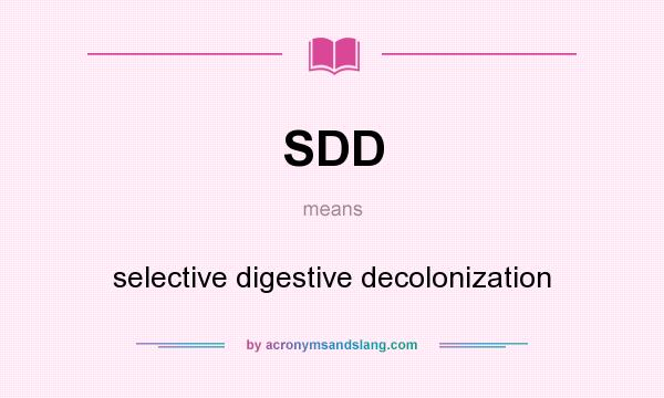 What does SDD mean? It stands for selective digestive decolonization