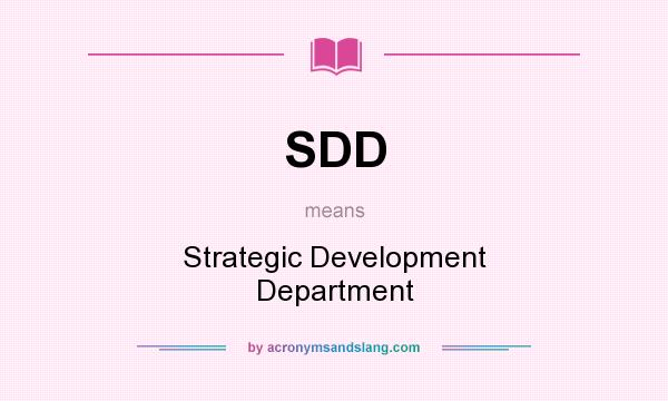 What does SDD mean? It stands for Strategic Development Department