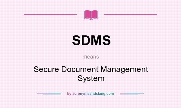 What does SDMS mean? It stands for Secure Document Management System