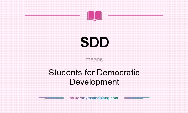 What does SDD mean? It stands for Students for Democratic Development