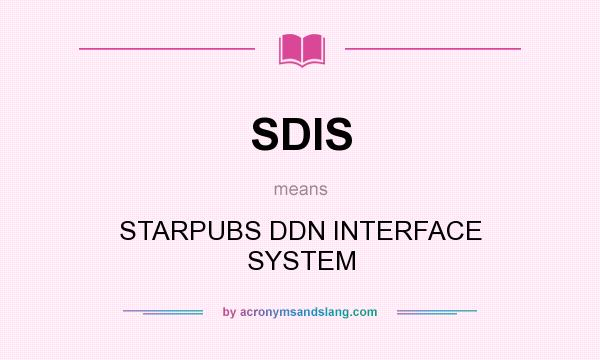 What does SDIS mean? It stands for STARPUBS DDN INTERFACE SYSTEM