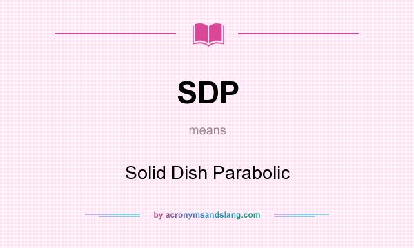 What does SDP mean? It stands for Solid Dish Parabolic