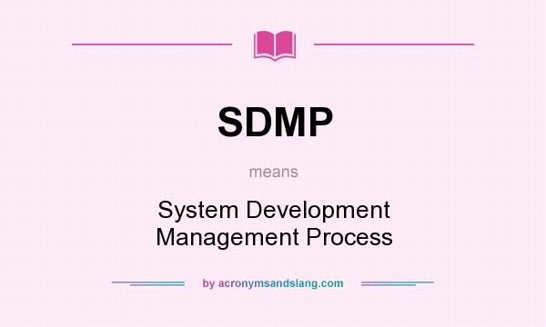 What does SDMP mean? It stands for System Development Management Process