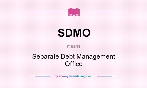 What does SDMO mean? It stands for Separate Debt Management Office