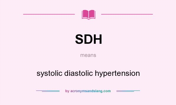 What does SDH mean? It stands for systolic diastolic hypertension