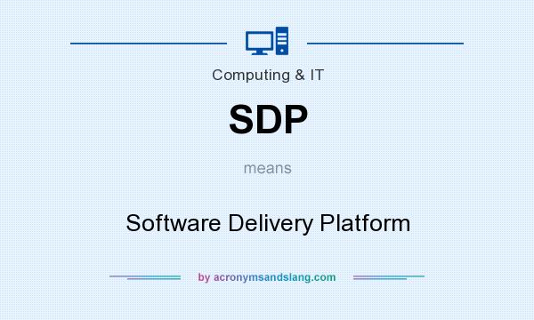 What does SDP mean? It stands for Software Delivery Platform