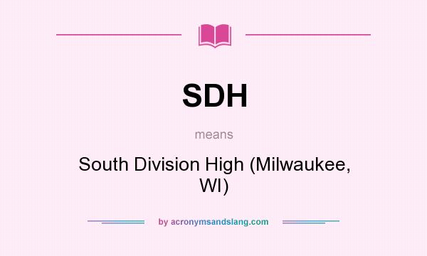 What does SDH mean? It stands for South Division High (Milwaukee, WI)