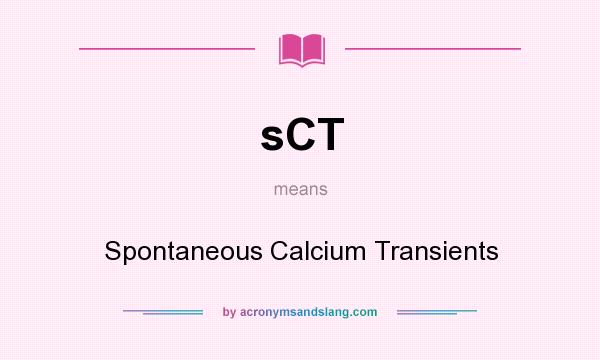 What does sCT mean? It stands for Spontaneous Calcium Transients
