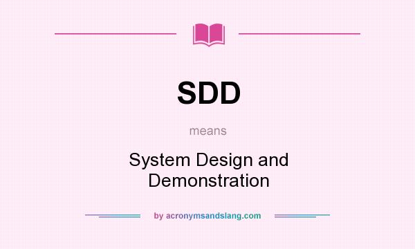 What does SDD mean? It stands for System Design and Demonstration