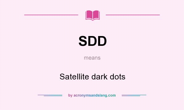 What does SDD mean? It stands for Satellite dark dots