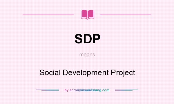 What does SDP mean? It stands for Social Development Project