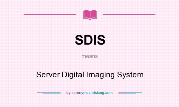 What does SDIS mean? It stands for Server Digital Imaging System