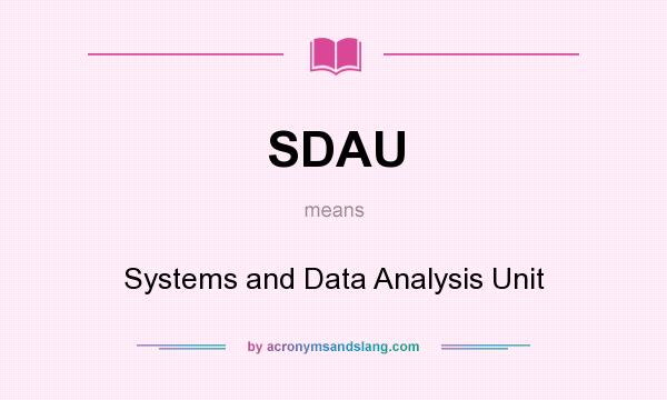 What does SDAU mean? It stands for Systems and Data Analysis Unit