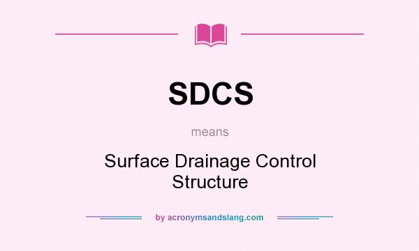 What does SDCS mean? It stands for Surface Drainage Control Structure