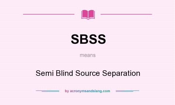 What does SBSS mean? It stands for Semi Blind Source Separation