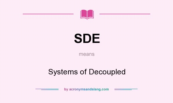 What does SDE mean? It stands for Systems of Decoupled