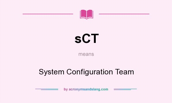 What does sCT mean? It stands for System Configuration Team