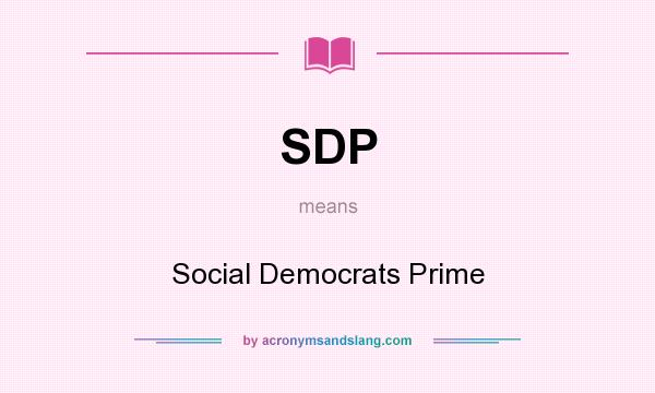 What does SDP mean? It stands for Social Democrats Prime