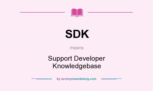 What does SDK mean? It stands for Support Developer Knowledgebase